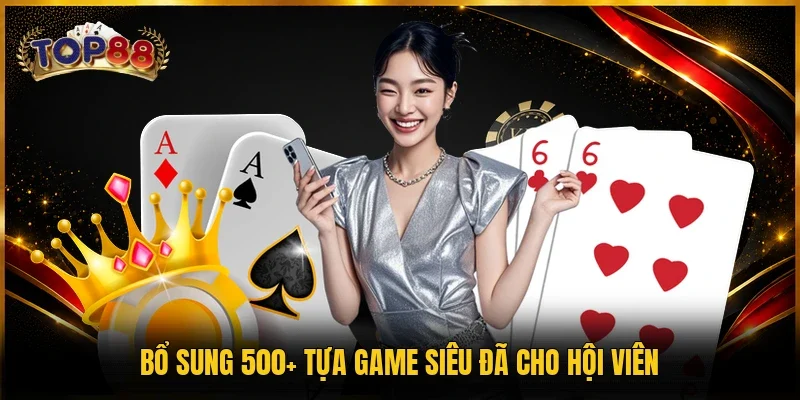 Bổ sung 500+ tựa game siêu đã cho hội viên