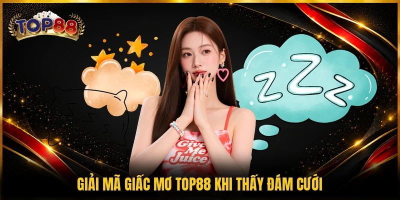 Giải Mã Giấc Mơ TOP88 4 Giải mã giấc mơ TOP88 khi thấy đám cưới