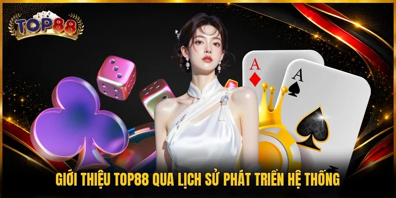 Giới thiệu TOP88 qua lịch sử phát triển hệ thống