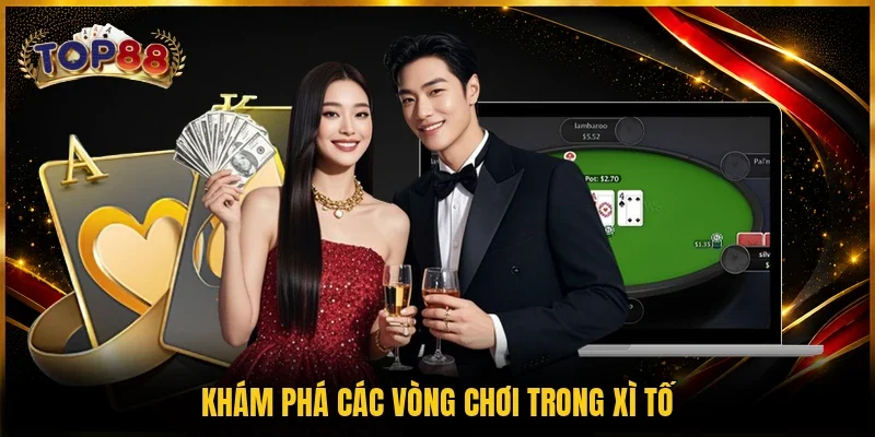 Khám phá các vòng chơi trong Xì tố