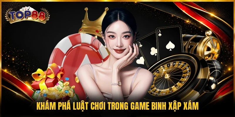 Khám phá luật chơi trong game binh xập xám