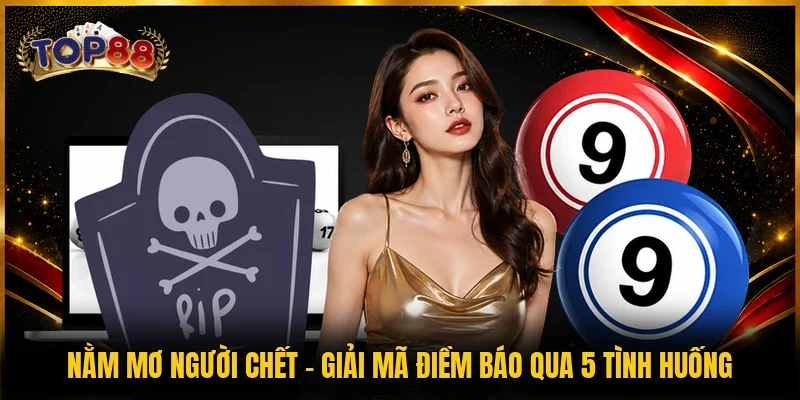 Nằm Mơ Người Chết - Giải Mã Điềm Báo Qua 5 Tình Huống