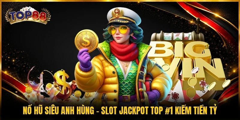 Nổ Hũ Siêu Anh Hùng - Slot Jackpot Top #1 Kiếm Tiền Tỷ