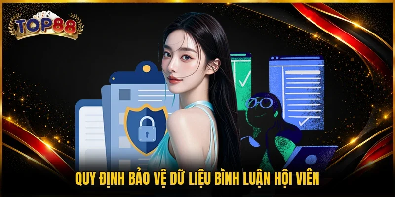 Chính Sách Bảo Mật TOP88 2 Quy định bảo vệ dữ liệu bình luận hội viên