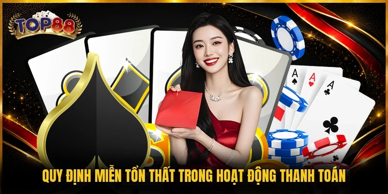 Miễn Trừ Trách Nhiệm TOP88 2 Quy định miễn tổn thất trong hoạt động thanh toán