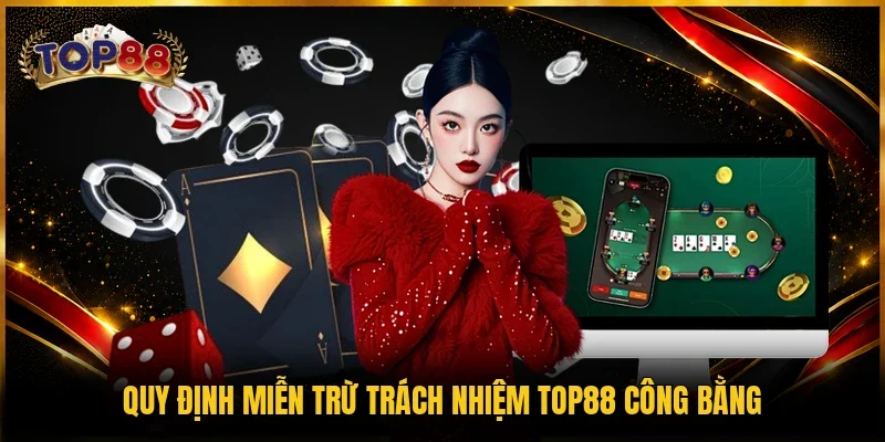 Miễn Trừ Trách Nhiệm TOP88 1 Quy định miễn trừ trách nhiệm TOP88 công bằng