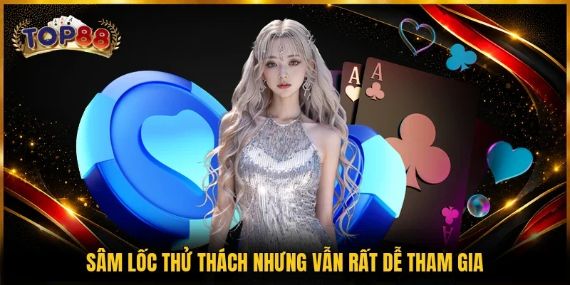Sâm lốc thử thách nhưng vẫn rất dễ tham gia
