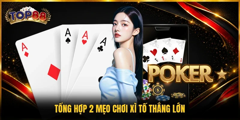 Tổng hợp 2 mẹo chơi Xì tố thắng lớn