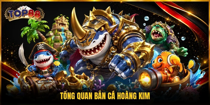 Tổng quan bắn cá Hoàng Kim