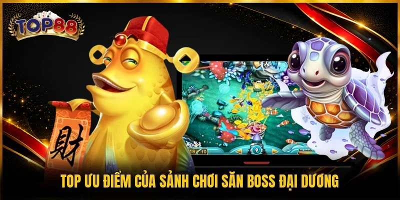 Top ưu điểm của sảnh chơi săn boss đại dương